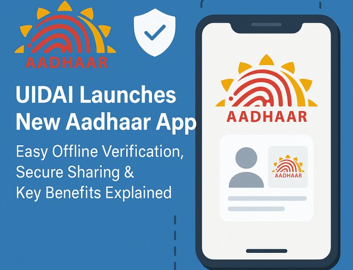 UIDAI Launches New Aadhaar App: Easy Offline Verification, Secure Sharing & Key Benefits Explained