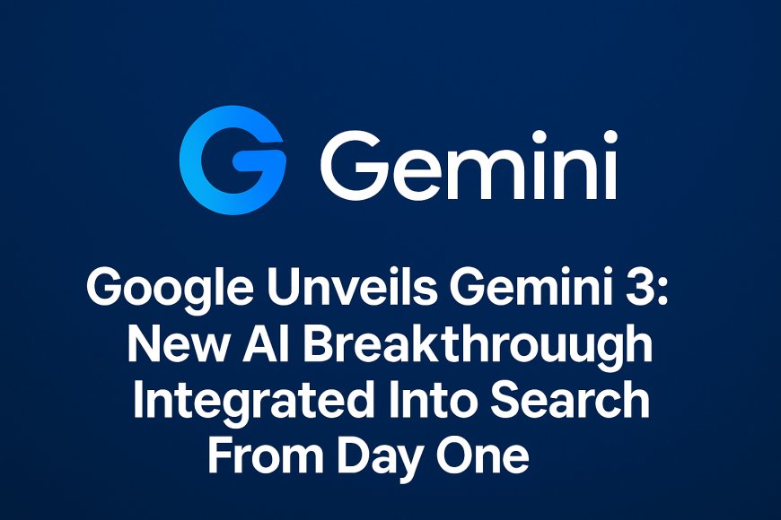 Google Unveils Gemini 3: New AI Breakthrough Integrated Into Search From Day One