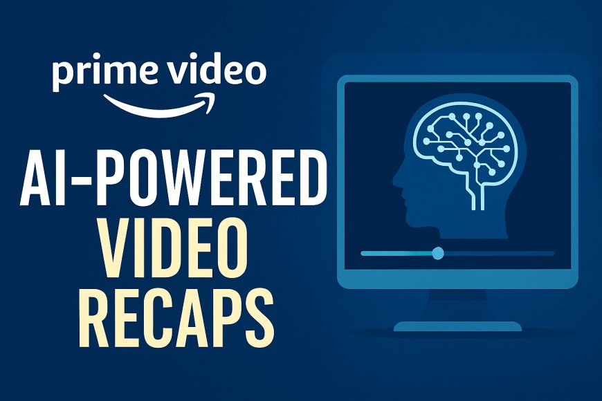 Amazon Prime Video Introduces AI-Powered Video Recaps to Enhance Viewer Experience