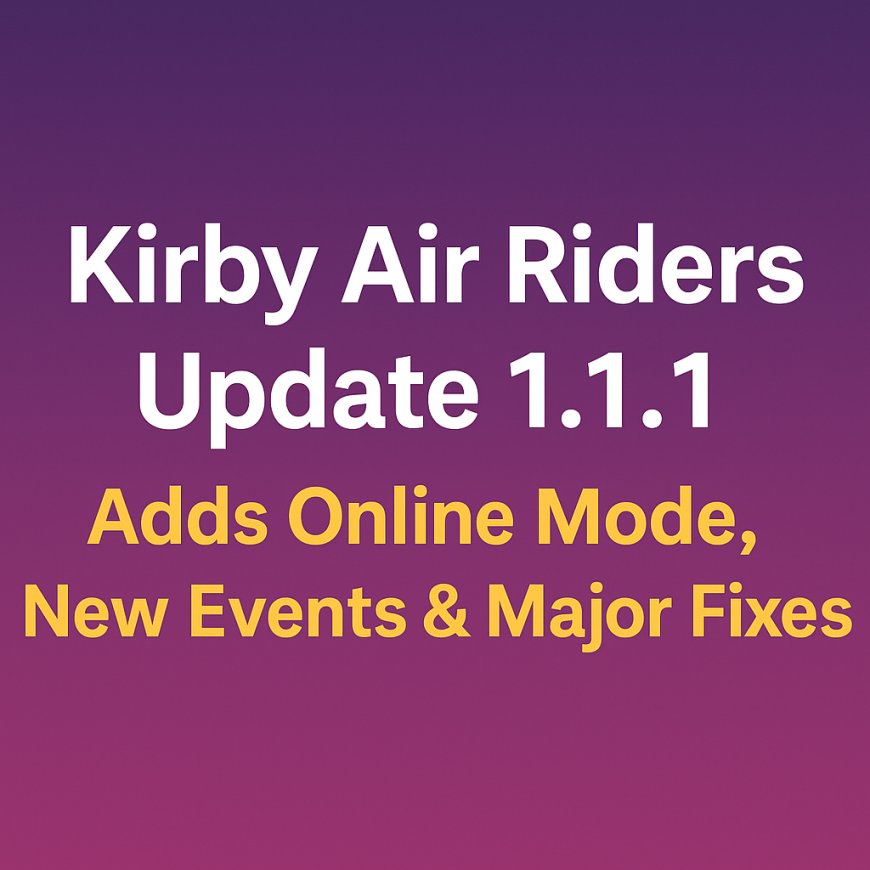Kirby Air Riders Update 1.1.1 Adds Online Mode, New Events & Major Fixes