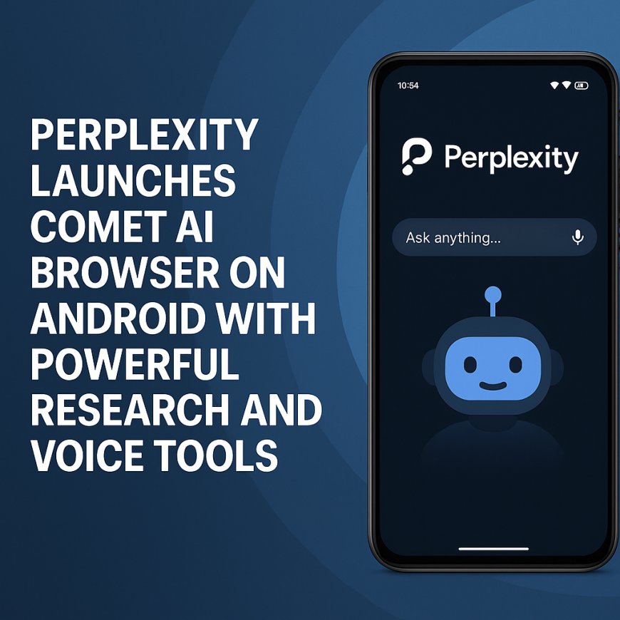 Perplexity Launches Comet AI Browser on Android with Powerful Research and Voice Tools