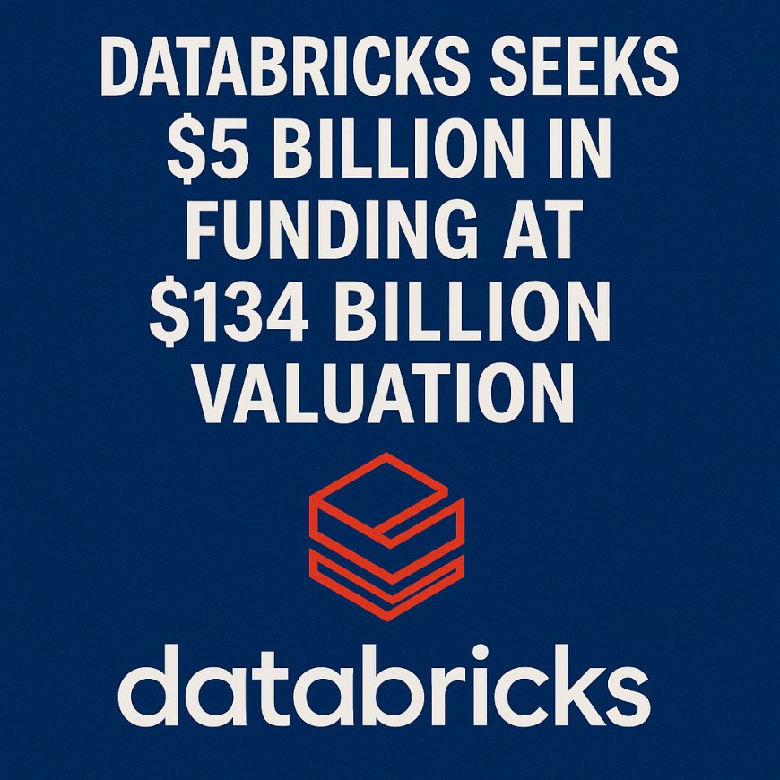 Databricks Targets $134 Billion Valuation as It Seeks New $5 Billion Funding Round